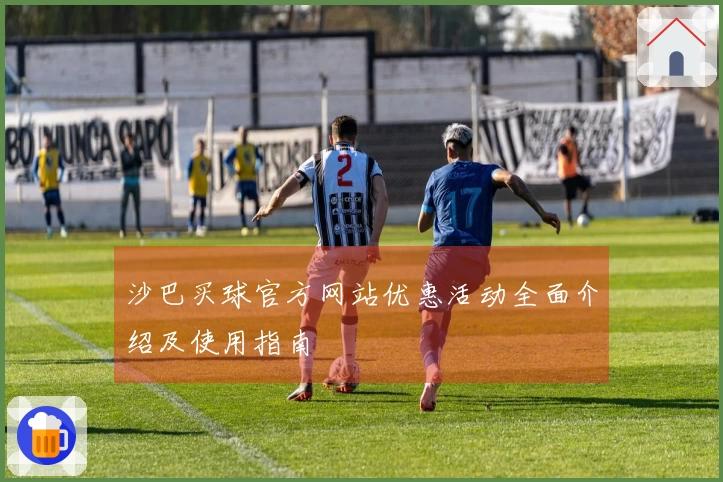 沙巴买球官方网站优惠活动全面介绍及使用指南