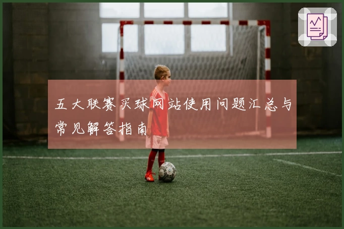 五大联赛买球网站使用问题汇总与常见解答指南